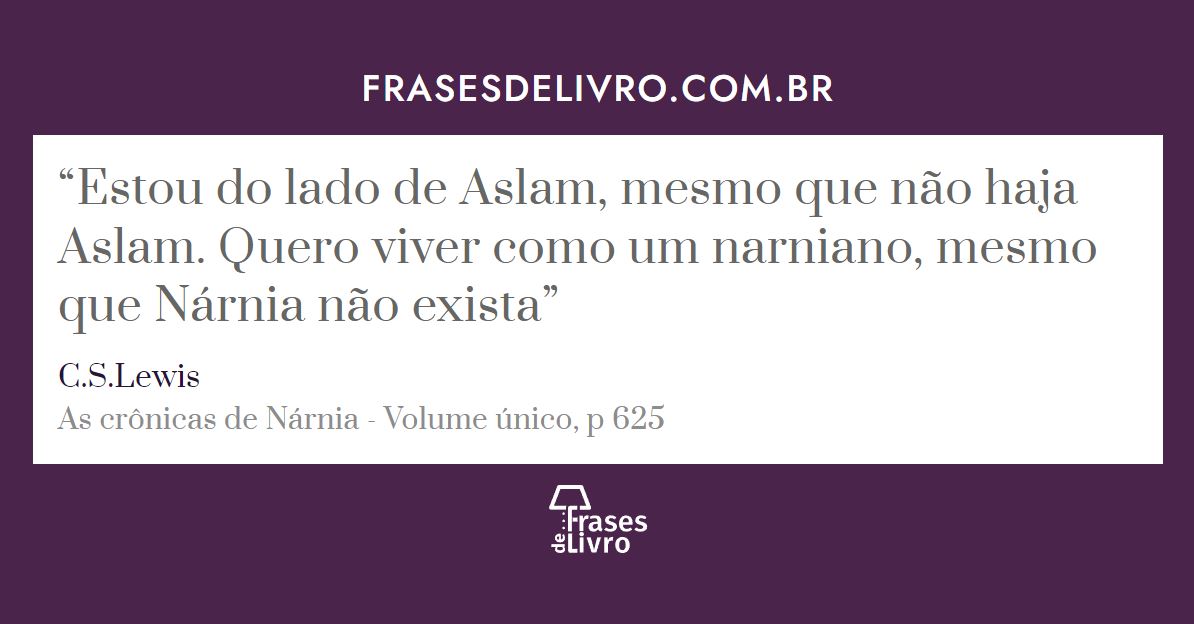 C.S. Lewis Brasil - Estou do lado de Aslam, mesmo que não haja Aslam.  Quero viver como um Narniano, mesmo que Nárnia não exista.