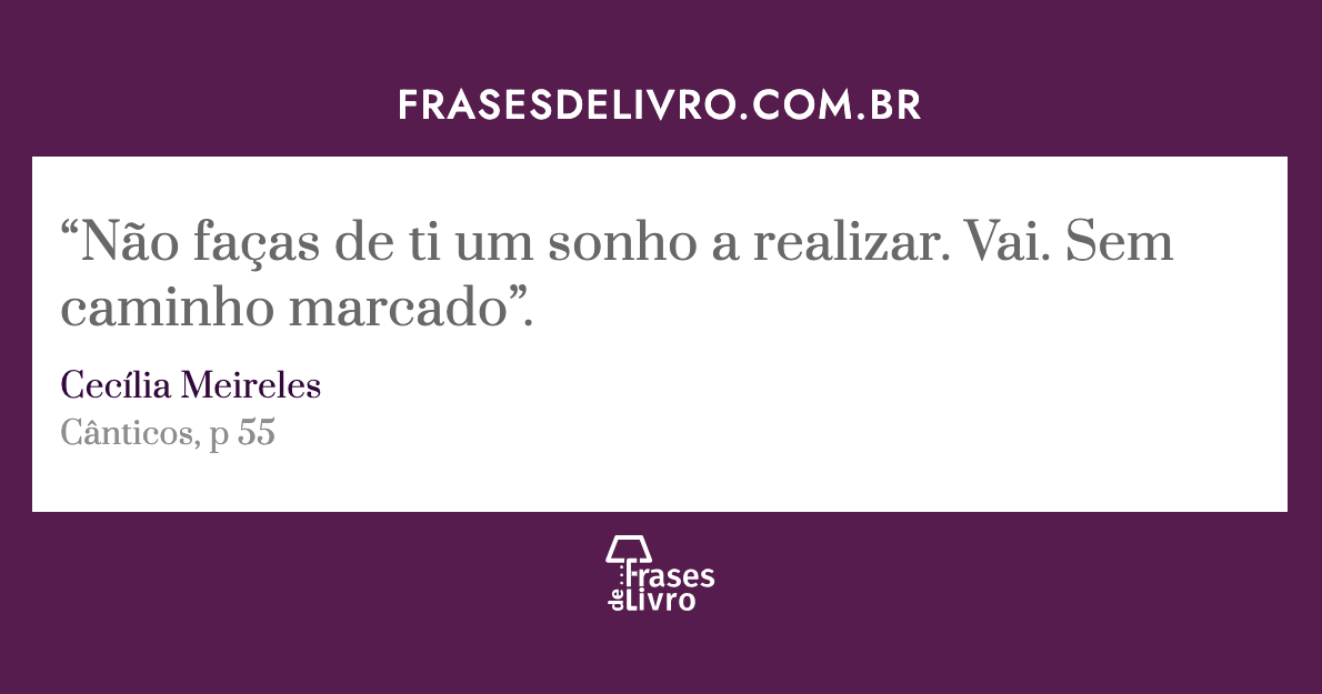 Não faças de ti Um sonho a realizar. Vai. Sem caminho marcado.